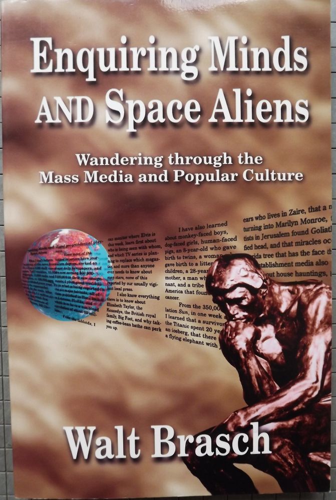 Item #33383 ENQUIRING MINDS AND SPACE ALIENS: WANDERING THROUGH THE MASS MEDIA AND. Walt BRASCH.