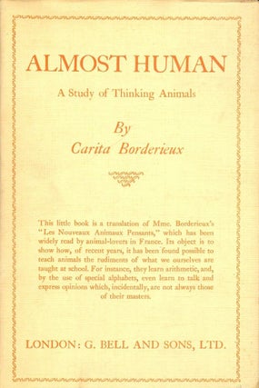Item #3499 ALMOST HUMAN: A STUDY OF THINKING ANIMALS. Carita BORDERIEUX