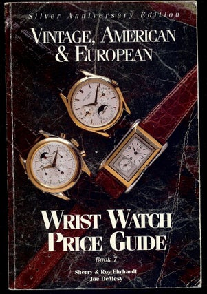 Item #3582 VINTAGE AMERICAN & EUROPEAN WRIST WATCH PRICE GUIDE BOOK 7. SHERRY EHRHARDT, ROY