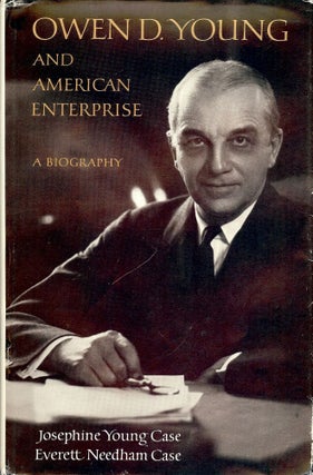 Item #3632 OWEN D. YOUNG AND AMERICAN ENTERPRISE: A BIOGRAPHY. Josephine Young CASE