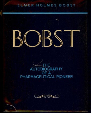 Item #3646 BOBST: THE AUTOBIOGRAPHY OF A PHARMACEUTICAL PIONEER. Elmer Holmes BOBST