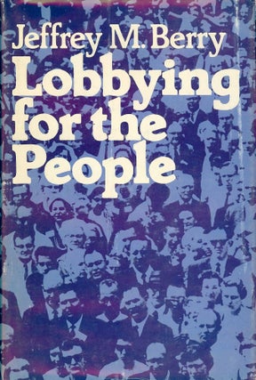 Item #36797 LOBBYING FOR THE PEOPLE. Jeffrey M. BERRY