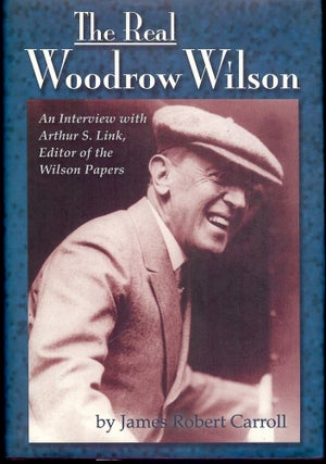 Item #3684 THE REAL WOODROW WILSON. James Robert CARROLL