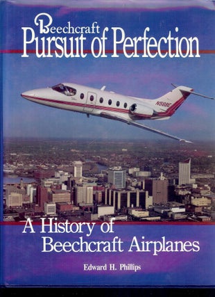 Item #3696 BEECHCRAFT: PURSUIT OF PERFECTION. HISTORY BEECHCRAFT AIRPLANES. Edward H. PHILLIPS