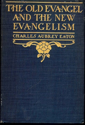 Item #3698 THE OLD EVANGEL AND THE NEW EVANGELISM. Charles Aubrey EATON