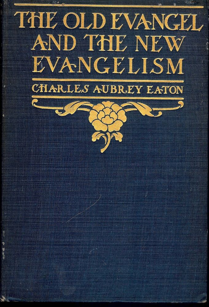 Item #3698 THE OLD EVANGEL AND THE NEW EVANGELISM. Charles Aubrey EATON.