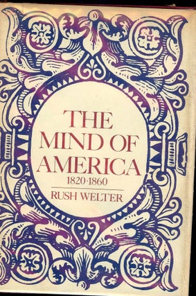 Item #37060 THE MIND OF AMERICA 1820-1860. Rush WELTER