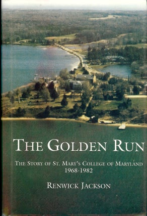 Item #3967 THE GOLDEN RUN: STORY ST. MARY'S COLLEGE MARYLAND 1968-1982. Renwick JACKSON