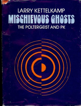 Item #4024 MISCHIEVOUS GHOSTS: THE POLTERGEIST AND PK. Larry KETTLEKAMP