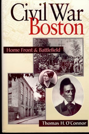 Item #4055 CIVIL WAR BOSTON: HOME FRONT & BATTLEFIELD. Thomas H. O'CONNOR