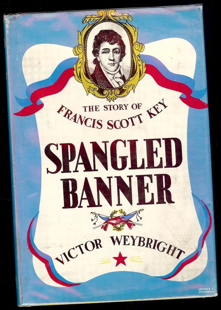 Item #40599 SPANGLED BANNER: THE STORY OF FRANCIS SCOTT KEY. Victor WEYBRIGHT.