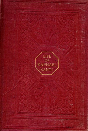 Item #40670 RAPHAEL SANTI: HIS LIFE AND WORKS. Alfred Baron VON WOLZOGEN