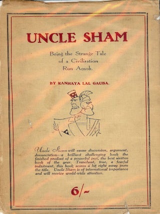 Item #40695 UNCLE SHAM: BEING THE STRANGE TALE OF A CIVILISATION RUN AMOK. Kanhaya Lal GAUBA