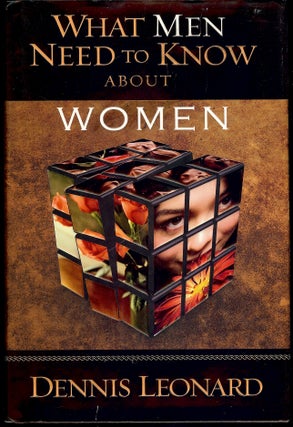 Item #4075 WHAT MEN NEED TO KNOW ABOUT WOMEN. Dennis LEONARD