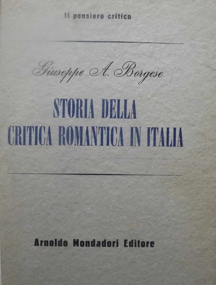 Item #40816 STORIA DELLA CRITICA ROMANTICA IN ITALIA. G. A. BORGESE.
