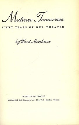 Item #40820 MATINEE TOMORROW: FIFTY YEARS OF OUR THEATER. Ward MOREHOUSE