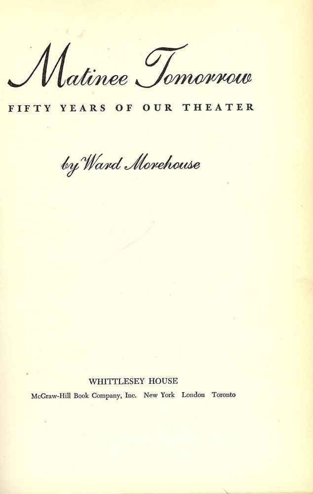 Item #40820 MATINEE TOMORROW: FIFTY YEARS OF OUR THEATER. Ward MOREHOUSE.