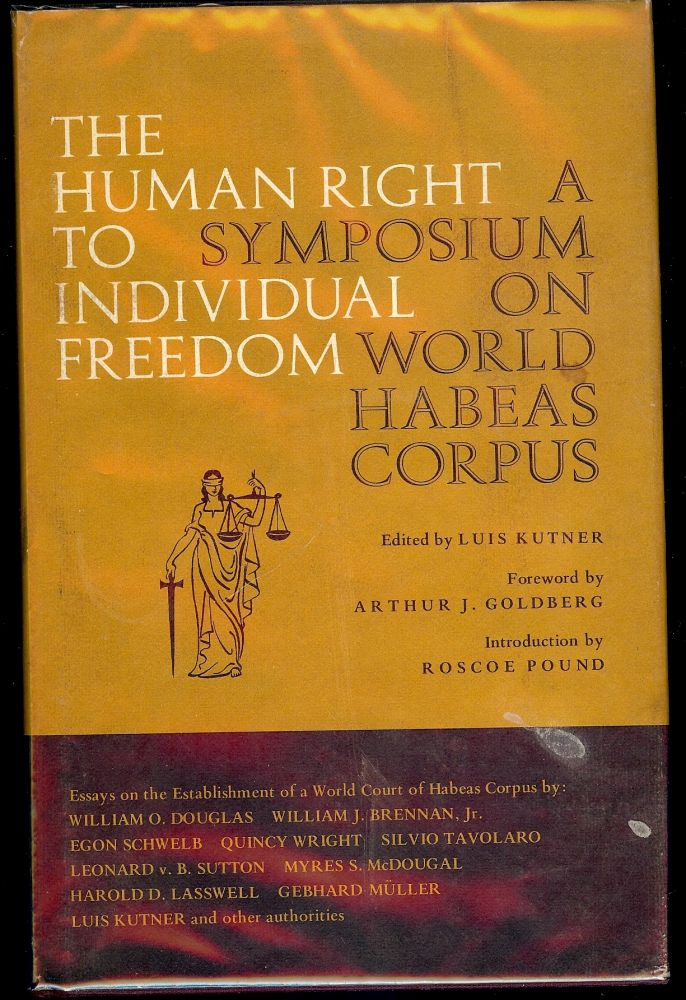 Item #40851 THE HUMAN RIGHT TO INDIVIDUAL FREEDOM: A SYMPOSIUM ON WORLD HABEAS. Luis KUTNER.