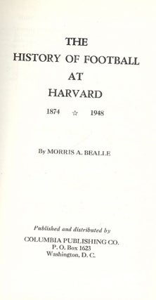 Item #40852 THE HISTORY OF FOOTBALL AT HARVARD 1874-1948. Morris A. BEALLE