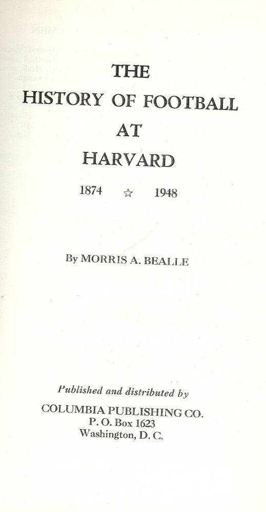 Item #40852 THE HISTORY OF FOOTBALL AT HARVARD 1874-1948. Morris A. BEALLE.
