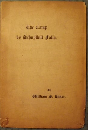 Item #41129 THE CAMP BY SCHUYLKILL FALLS: A PAPER READ BEFORE THE HISTORICAL. William S. BAKER
