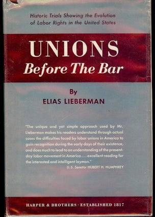 Item #41164 UNIONS BEFORE THE BAR: HISTORIC TRIALS SHOWING THE EVOLUTION OF LABOR. Elias LIEBERMAN