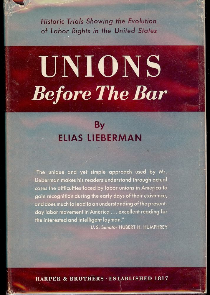 Item #41164 UNIONS BEFORE THE BAR: HISTORIC TRIALS SHOWING THE EVOLUTION OF LABOR. Elias LIEBERMAN.