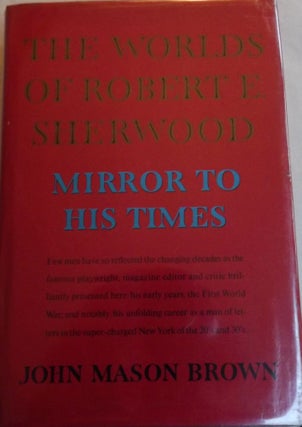 Item #41270 THE WORLDS OF ROBERT E. SHERWOOD: MIRROR TO HIS TIMES 1896-1939. John Mason BROWN