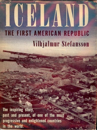Item #41483 ICELAND: THE FIRST AMERICAN REPUBLIC. Vilhjalmur STEFANSSON