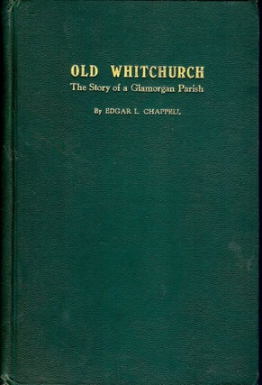 Item #41565 OLD WHITCHURCH: THE STORY OF A GLAMORGAN PARISH. Edgar L. CHAPPELL