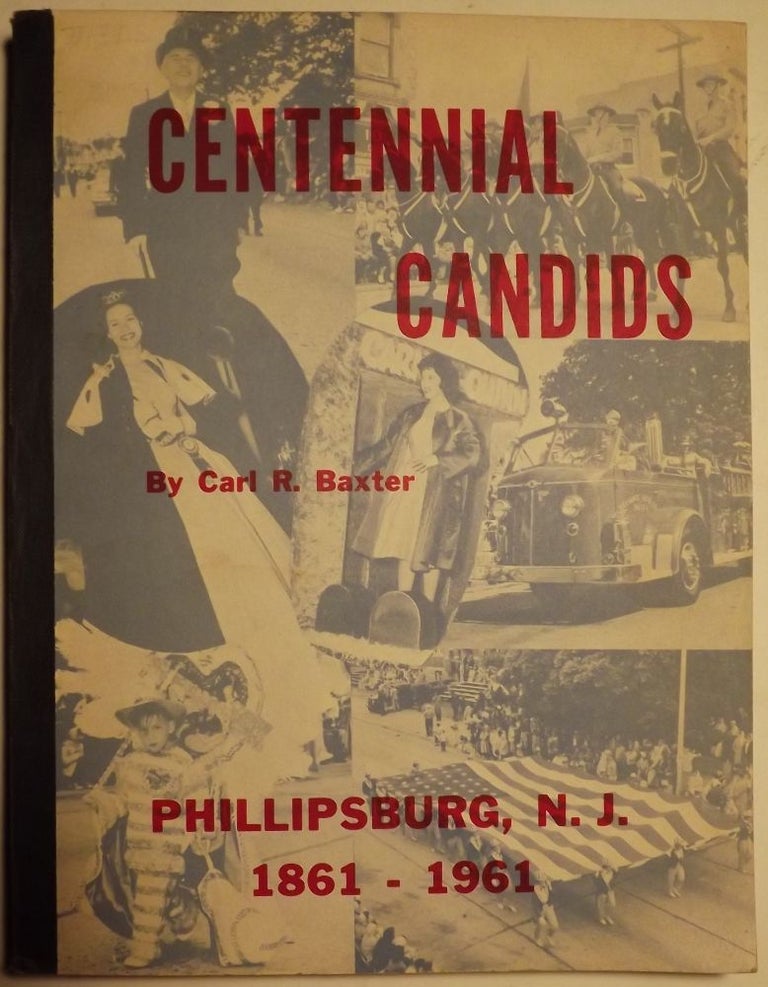 Item #41633 CENTENNIAL CANDIDS: PHILLIPSBURG, N.J. 1861-1961. Carl R. BAXTER.
