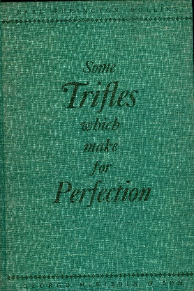 Item #42066 SOME TRIFLES WHICH MAKE FOR PERFECTION: A BRIEF DISCOURSE ON THE. Carl Purington ROLLINS.