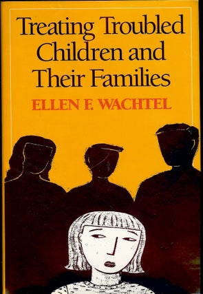 Item #4224 TREATING TROUBLED CHILDREN AND THEIR FAMILIES. Ellen F. WACHTEL