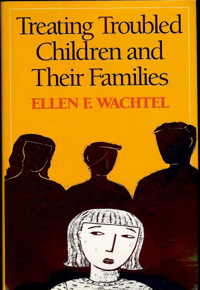 Item #4224 TREATING TROUBLED CHILDREN AND THEIR FAMILIES. Ellen F. WACHTEL.