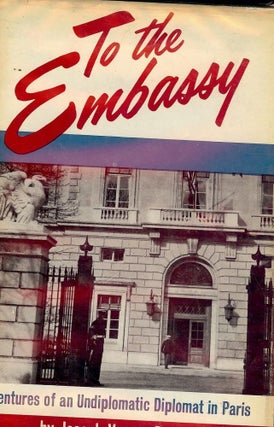 Item #42273 TO THE EMBASSY: ADVENTURES OF AN UNDIPLOMATIC DIPLOMAT IN PARIS. Joseph Verner REED