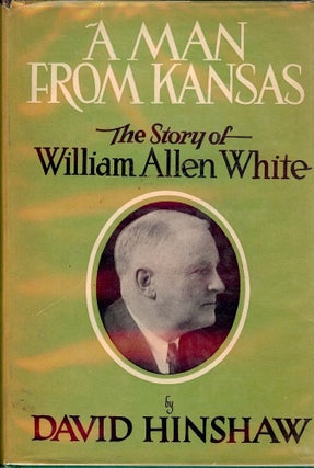 Item #42472 A MAN FROM KANSAS: THE STORY OF WILLIAM ALLEN WHITE. David HINSHAW