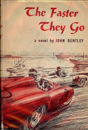 Item #42756 THE FASTER THEY GO: A NOVEL OF MOTOR RACING. John BENTLEY