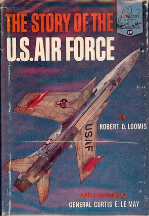 Item #4276 THE STORY OF THE U.S. AIR FORCE. A LANDMARK BOOK. Robert D. LOOMIS