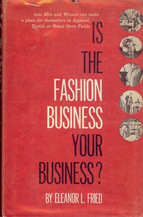 Item #42761 IS THE FASHION BUSINESS YOUR BUSINESS? HOW MEN AND WOMEN CAN MAKE A. Eleanor L. FRIED
