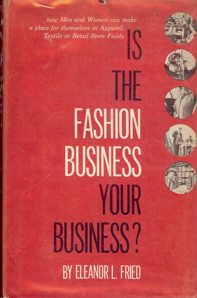Item #42761 IS THE FASHION BUSINESS YOUR BUSINESS? HOW MEN AND WOMEN CAN MAKE A. Eleanor L. FRIED.