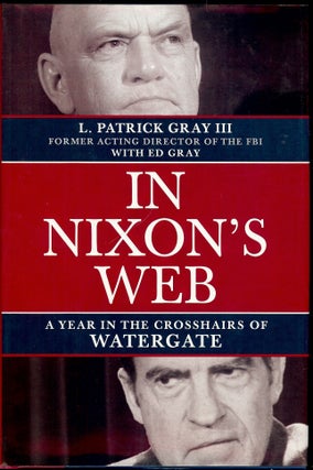 Item #4295 IN NIXON'S WEB: A YEAR IN THE CROSSHAIR'S OF WATERGATE. L. Patrick GRAY III