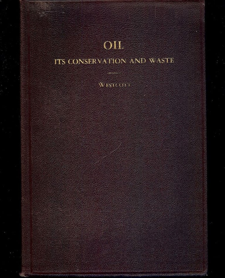 Item #43531 OIL ITS CONSERVATION AND WASTE. James WESTCOTT.