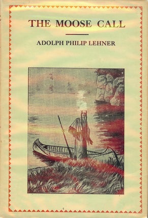 Item #4389 THE MOOSE CALL. Adolph Philip LEHNER