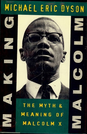 Item #4393 MAKING MALCOLM: THE MYTH & MEANING OF MALCOLM X. Michael Eric DYSON