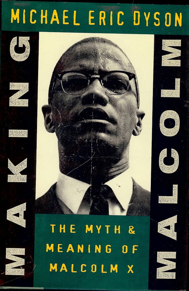 Item #4393 MAKING MALCOLM: THE MYTH & MEANING OF MALCOLM X. Michael Eric DYSON.