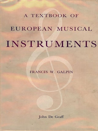 Item #43998 A TEXTBOOK OF EUROPEAN MUSICAL INSTRUMENTS. Francis W. GALPIN
