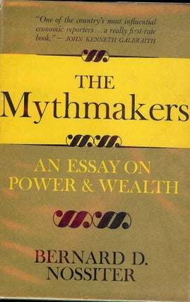 Item #44096 THE MYTHMAKERS: AN ESSAY ON POWER AND WEALTH. Bernard D. NOSSITER