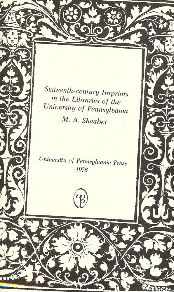 Item #45113 SIXTEENTH-CENTURY IMPRINTS IN THE LIBRARIES OF THE UNIVERISTY OF PENN. M. A. SHAABER.