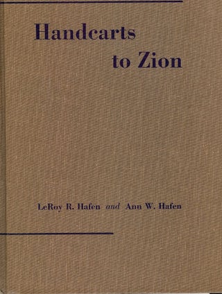 Item #45308 HANDCARTS TO ZION: THE STORY OF A UNIQUE WESTERN MIGRATION 1856-1860. Ann W. HAFEN