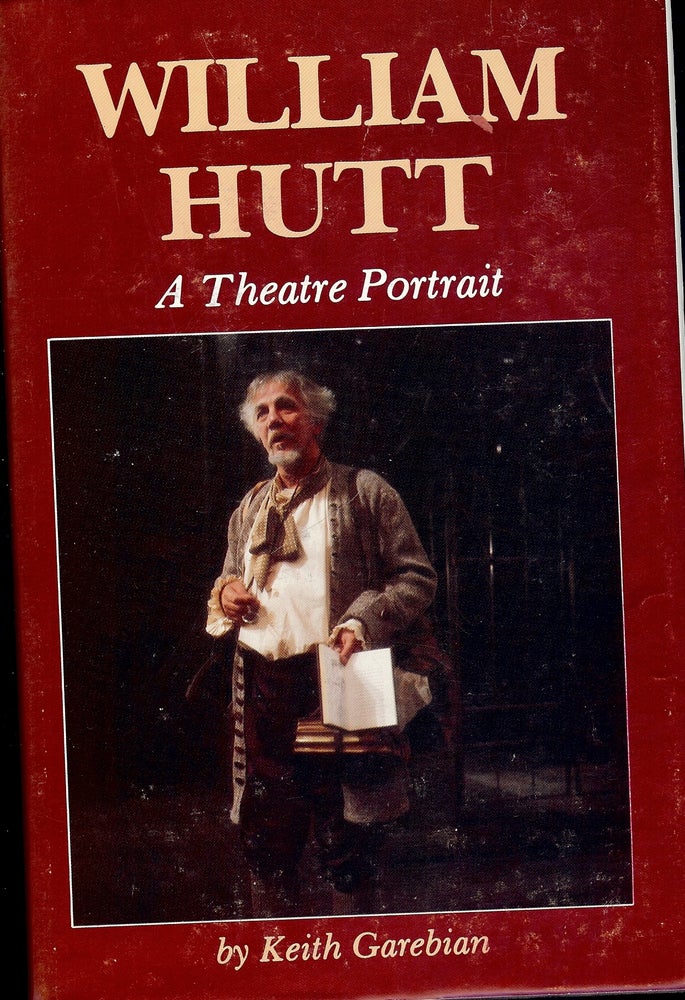 Item #4546 WILLIAM HUTT: A THEATRE PORTRAIT. Keith GAREBIAN.